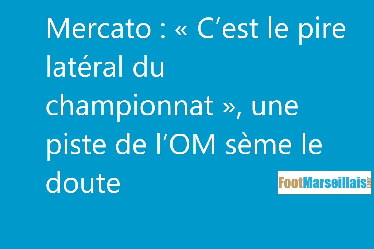 Mercato : « C’est le pire latéral du championnat », une piste de l’OM sème le doute