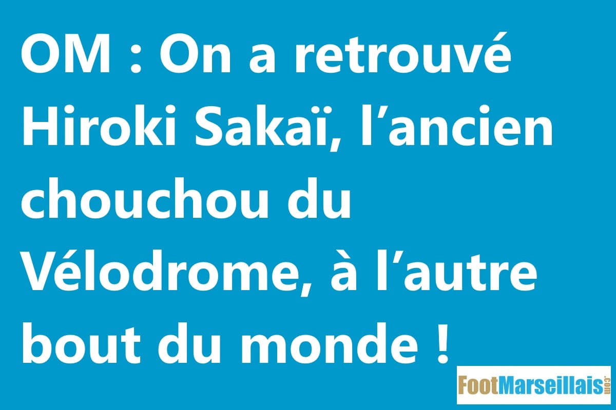 OM : On a retrouvé Hiroki Sakaï, l’ancien chouchou du Vélodrome, à l’autre bout du monde !